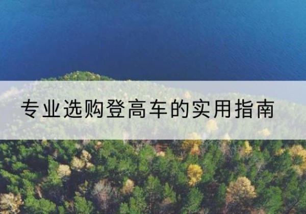 宜丰电动登高车厂家推荐-专业选购登高车的实用指南
